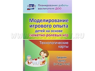 Моделирование игрового опыта детей на основе сюжетно-ролевых игр. Средняя группа. Технологич. карты