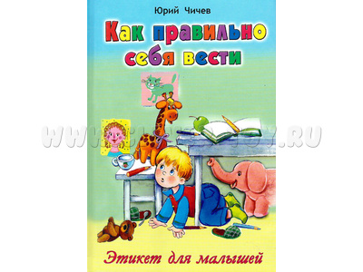Как правильно себя вести (Стихи для малышей, Ю.Чичев)