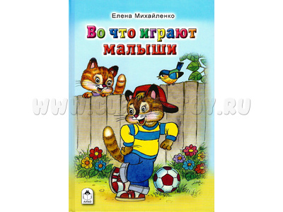 Во что играют малыши (Стихи для малышей, Е.Михайленко)