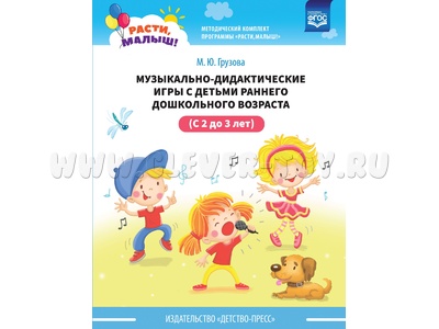 Расти, малыш! Музыкально-дидактические игры с детьми раннего дошкольного возраста (2-3 года)